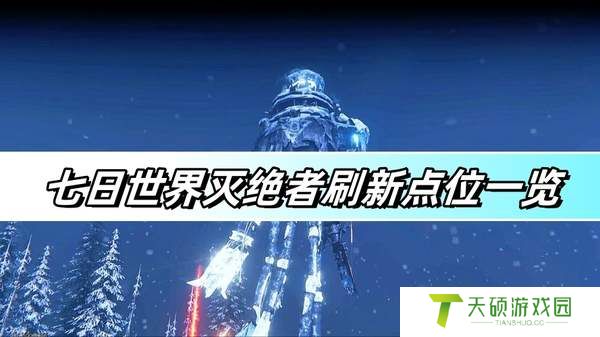 《七日世界》灭绝者刷新点位一览